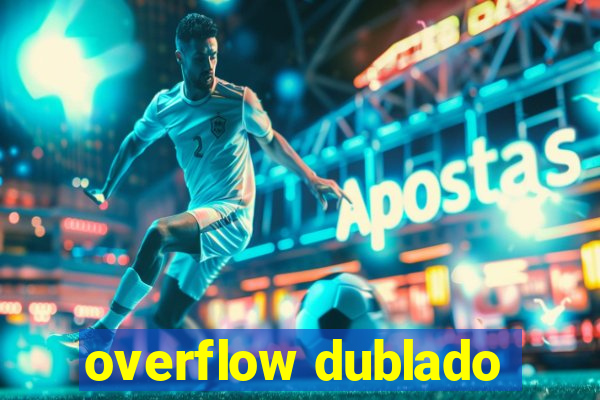 overflow dublado